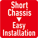 Short Chassis → Easy Installation